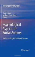 Psychological Aspects of Social Axioms: Understanding Global Belief Systems - Kwok Leung, Michael Harris Bond