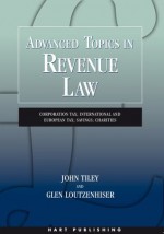 Advanced Topics in Revenue Law: Corporation Tax; International and European Tax; Savings; Charities - John Tiley, Glen Loutzenhiser