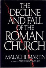 The Decline and Fall of the Roman Church - Malachi Martin