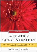 The Power of Concentration, Part Two: Create the Life You Want, a Hampton Roads Collection - Theron Q. Dumont, Mina Parker