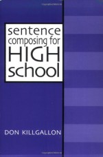 Sentence Composing for High School: A Worktext on Sentence Variety and Maturity - Don Killgallon