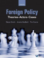 Foreign Policy: Theories, Actors, Cases - Steve Smith, Amelia Hadfield, Michael W. Doyle, Tim Dunneis, Rosemary Foot, Valerie M. Hudson, Yuen Foong Khong, Steven L. Lamy, Michael Mastanduno, Amrita Narlikar, Piers Robinson, Tim Dunne, James N. Rosneau, Brian C. Schmidt, Gareth Stansfield, Janice Gross Stein, Wil