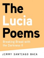 The Lucia Poems: Breaking Bread with the Darkness II - Jimmy Santiago Baca, David Ray