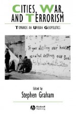 Cities, War, and Terrorism: Towards an Urban Geopolitics - Stephen Graham