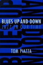 Blues Up and Down: Jazz, Race, and American Culture in Our Time - Tom Piazza