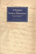 A German in the Yankee Fatherland: The Civil War Letters of Henry A. Kircher - Henry A. Kircher, Earl J. Hess