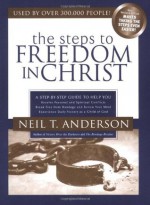 Steps to Freedom in Christ: A Step-By-Step Guide To Help You - Neil T. Anderson