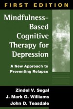 Mindfulness-Based Cognitive Therapy for Depression: A New Approach to Preventing Relapse - Zindel V. Segal, John D. Teasdale, Mark Williams, Jon Kabat-Zinn