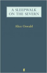 A Sleepwalk On The Severn - Alice Oswald