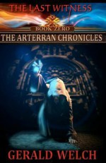 The Last Witness: The Arterran Chronicles: The Arterran Chronicles - Gerald Welch