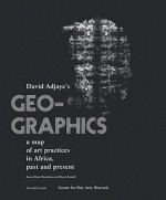 Geo-Graphics: A Map of Art Practices in Africa, Past and Present - David Adjaye, Anne-Marie Bouttiaux, Jean Rahier, Ken Ndiaye