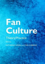 Fan Culture: Theory/Practice - Lynn Zubernis, Katherine Larsen