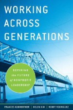 Working Across Generations: Defining the Future of Nonprofit Leadership - Frances Kunreuther, Helen Kim, Robby Rodriguez