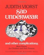 Sad Underwear and Other Complications: More Poems for Children and Their Parents - Judith Viorst, Richard Hull