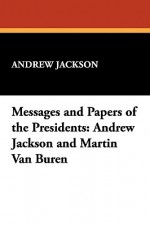 Messages and Papers of the Presidents: Andrew Jackson and Martin Van Buren - Andrew Jackson