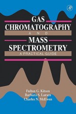 Gas Chromatography and Mass Spectrometry: A Practical Guide - Fulton G. Kitson, Charles N. McEwen, Barbara S. Larsen