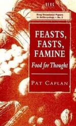 Feasts, Fasts, Famine: Food for Thought - Pat Caplan