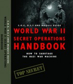 World War II Secret Operations Handbook: S.O.E., O.S.S. & Marquis Guide to Sabotaging the Nazi War Machine - Stephen Hart