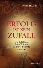 Erfolg ist kein Zufall: Die Erfüllung Ihrer Träume ist nur 7 Schritte entfernt (German Edition) - Noah St. John, Andrea Panster