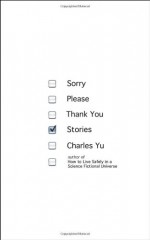 Sorry Please Thank You: Stories - Charles Yu