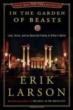 In the Garden of Beasts: Love, Terror, and an American Family in Hitler's Berlin - Erik Larson