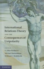 International Relations Theory and the Consequences of Unipolarity - G. John Ikenberry, Michael Mastanduno, William C. Wohlforth