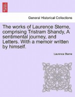 The Works of Laurence Sterne, Comprising Tristram Shandy, a Sentimental Journey, and Letters. with a Memoir Written by Himself - Laurence Sterne