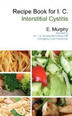 Recipe Book for I.C.: Interstitial Cystitis - E. Murphy