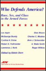 Who Defends America?: Race, Sex, and Class in the Armed Forces - Edwin Dorn, Charles Moskos, Roger Wilkins, Robert Fullinwider, McGeorge Bundy, Cynthia Enloe, Lawrence Korb, Elsie Moore, Alvin Schexnider