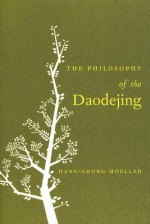 The Philosophy of the Daodejing - Hans-Georg Moeller, Jan Ziolkowski