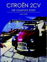 Citroen 2CV: The Complete Story - Matt White