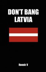 Don't Bang Latvia: How to Sleep with Latvian Women in Latvia Without Getting Scammed - Roosh V