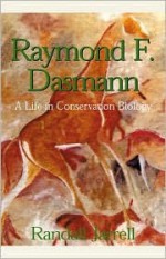 Raymond F. Dasmann: A Life in Conservation Biology - Randall Jarrell