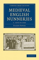 Medieval English Nunneries: C.1275 to 1535 - Eileen Power