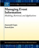 Managing Event Information: Modeling, Retrieval, and Applications - Amarnath Gupta, Ramesh Jain, M. Tamer A-zsu