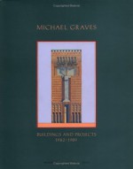 Michael Graves: Buildings and Projects 1982-1989 - Michael Graves, Karen Vogel Nichols, Patrick J. Burke, Caroline Hancock, Robert Maxwell, Christian Norberg-Schulz, Karen Nichols, Patrick Burke