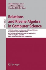 Relations and Kleene Algebra in Computer Science: 11th International Conference on Relational Methods in Computer Science, Relmics 2009, and 6th International Conference on Applications of Kleene Algebra, Aka 2009, Doha, Qatar, November 1-5, 2009, Proc... - Rudolf Berghammer, Bernhard Möller, Ali Jaoua