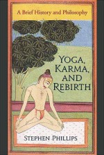 Yoga, Karma, and Rebirth: A Brief History and Philosophy - Stephen Phillips