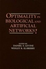 Optimality in Biological and Artificial Networks? (INNS Series of Texts, Monographs, and Proceedings Series) - Daniel S. Levine, Wesley R. Elsberry