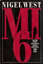 MI6: British Secret Intelligence Service Operations, 1909-45 - Nigel West