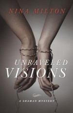 Unraveled Visions - Nina Milton