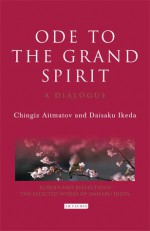 Ode to the Grand Spirit: A Dialogue - Chingiz Aitmatov, Daisaku Ikeda