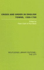 Crisis and Order in English Towns, 1500-1700: Essays in Urban History - P. & Sla Clark, Paul Slack