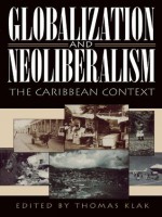 Globalization and Neoliberalism: The Caribbean Context - Thomas Klak, Dennis Conway, Roger-Mark De Souza, Dennis J. Gayle, Janet Henshall Momsen, Beverley Mullings, Garth Myers, Aaron Segal, Paul Susman, James Wiley