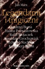 Legendarni i tragiczni: Eseje o polskich poetach przekletych Tom 1 - Jan Marx, Andrzej Bursa, Stanisław Grochowiak, Rafał Wojaczek, Kazimierz Ratoń, Edward Stachura, Halina Poświatowska