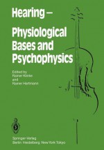 Hearing Physiological Bases and Psychophysics: Proceedings of the 6th International Symposium on Hearing, Bad Nauheim, Germany, April 5 9, 1983 - R. Klinke, R. Hartmann