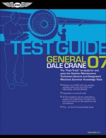 General Test Guide 2007: The Fast-Track to Study for and Pass the FAA Aviation Maintenance Technician General and Designated Mechanic Examiner Knowledge Tests - Federal Aviation Administration, Dale Crane