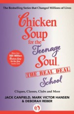 Chicken Soup for the Teenage Soul The Real Deal School: Cliques, Classes, Clubs and More (Chicken Soup for the Soul) - Jack Canfield, Mark Victor Hansen, Deborah Reber