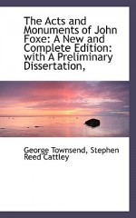 The Acts and Monuments of John Foxe: A New and Complete Edition: With a Preliminary Dissertation, - George Fyler Townsend, Stephen Reed Cattley