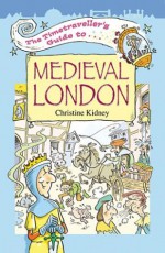 The Timetraveller's Guide to Medieval London - Christine Kidney, Mark Davis, Watling Street Publishing